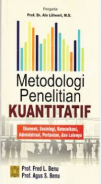 METODOLOGI PENELITIAN KUANTITATIF : Ekonomi, Sosiologi, Komunikasi, Administrasi, Pertanian dan Lainnya