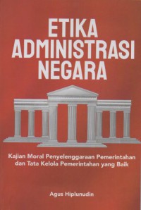 ETIKA ADMINISTRASI NEGARA Kajian Moral Penyelenggaraan Pemerintahan Dan Data Kelola Pemerintahan Yang Baik